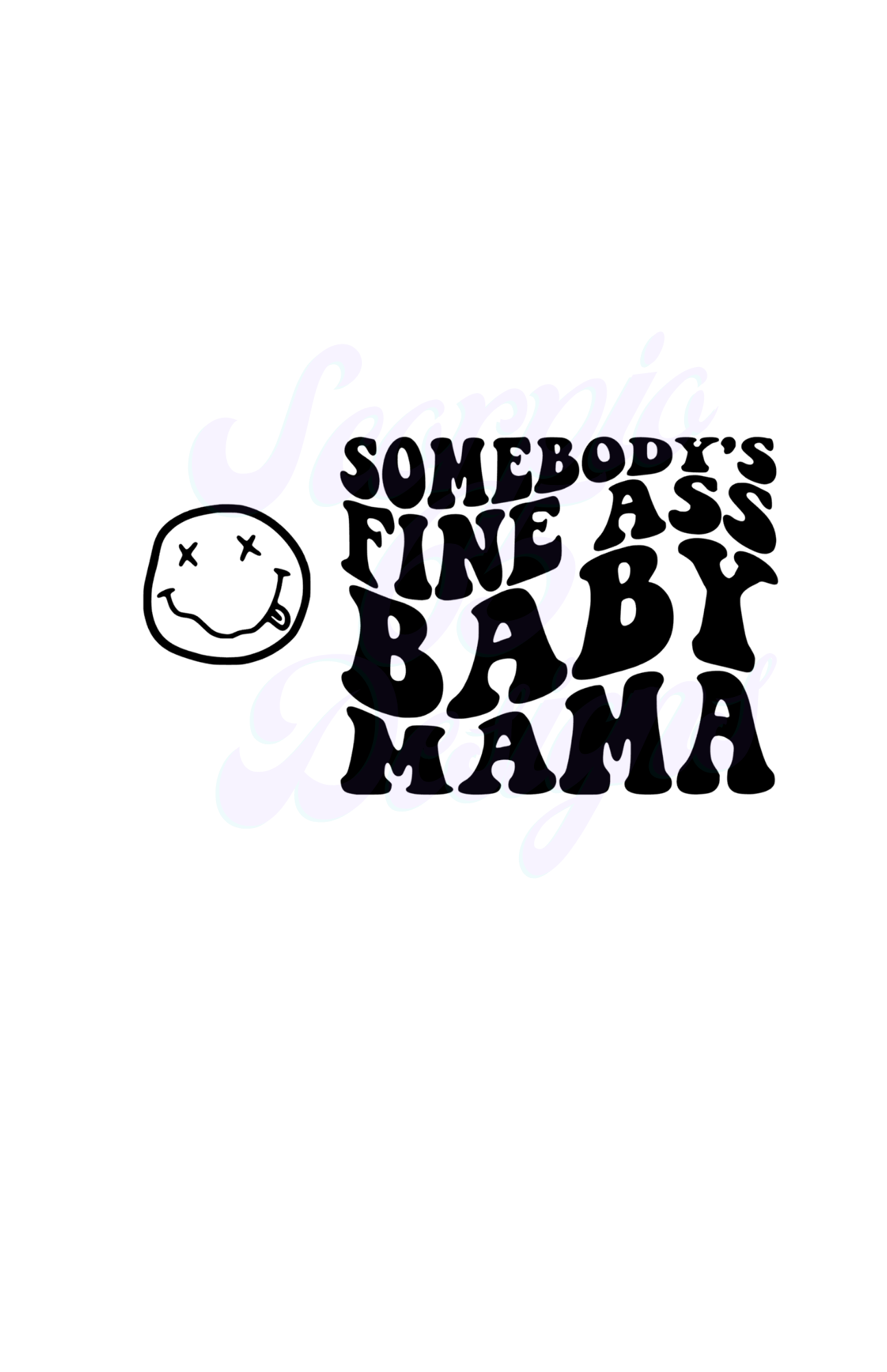 Somebody's Fine Ass Baby Mama You DTF Transfer Scorpio 65 Designs